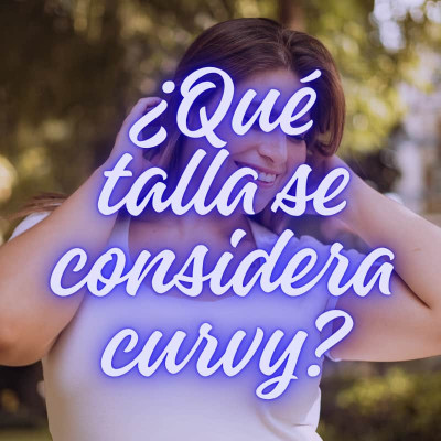 ¿Qué talla se considera curvy? Una guía para entender tu silueta